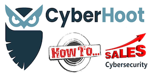 Selling Cybersecurity to Prospects and Clients – 4th Thursday Each Month