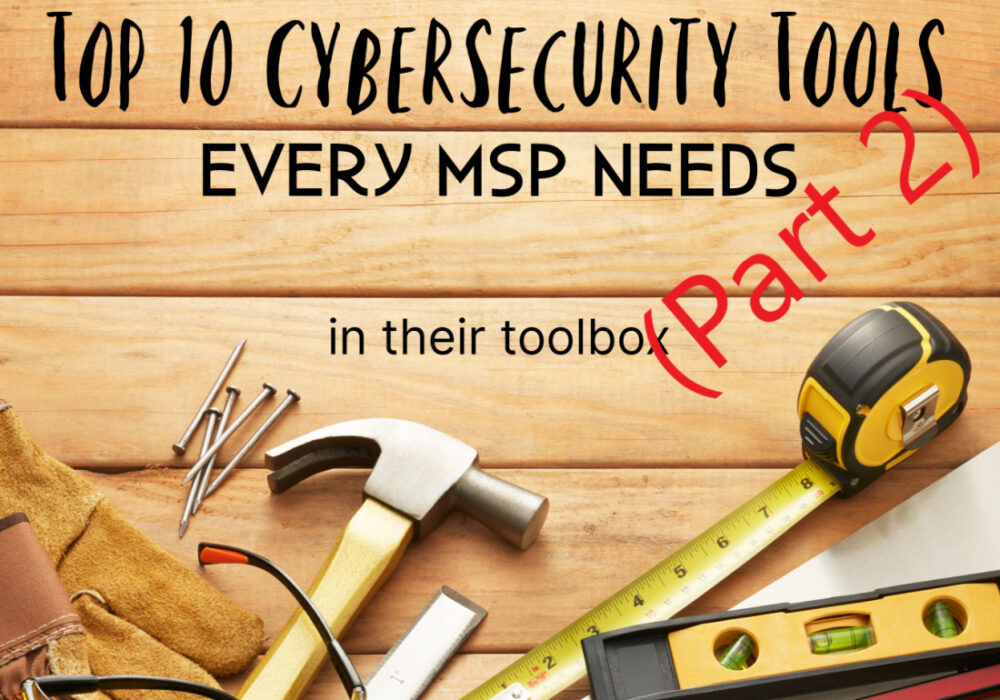 Cybersecurity Tools Every MSPs Needs (Part 2)