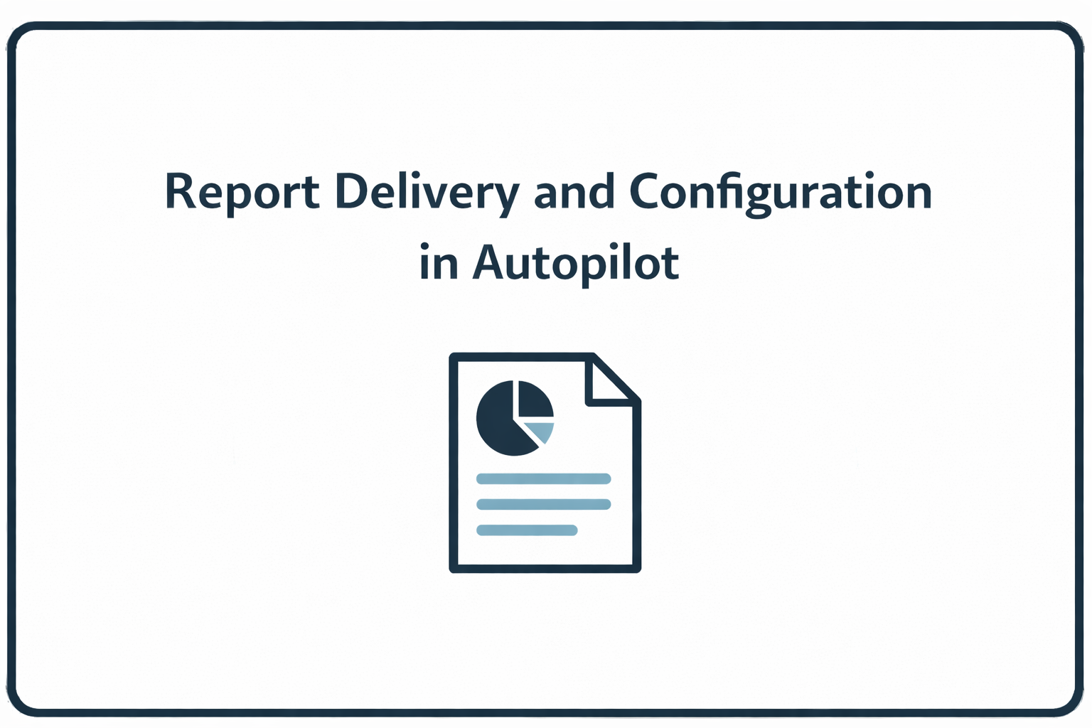 HowTo: Report Delivery and Recipient Configuration Overview in Autopilot